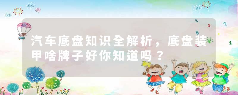汽车底盘知识全解析，底盘装甲啥牌子好你知道吗？