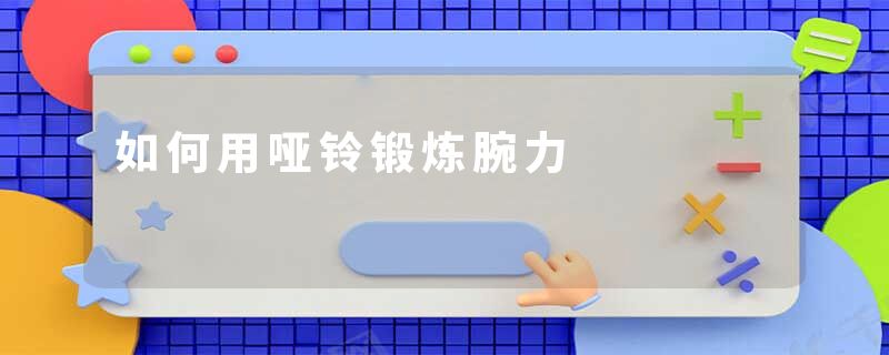 如何用哑铃锻炼腕力