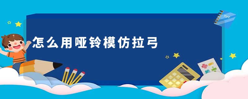 怎么用哑铃模仿拉弓