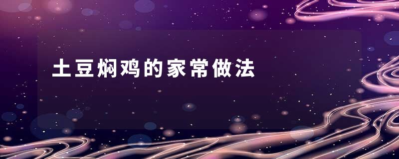 土豆焖鸡的家常做法