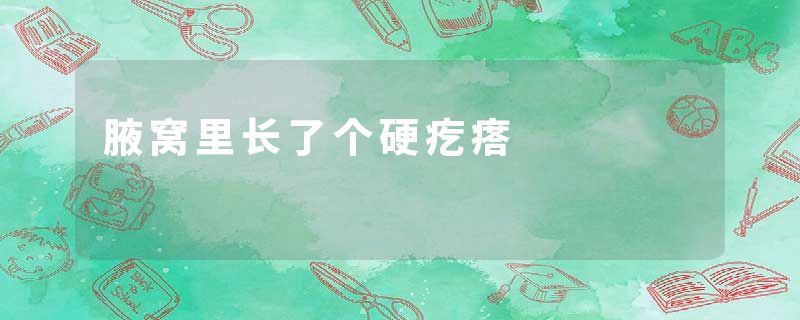 腋窝里长了个硬疙瘩