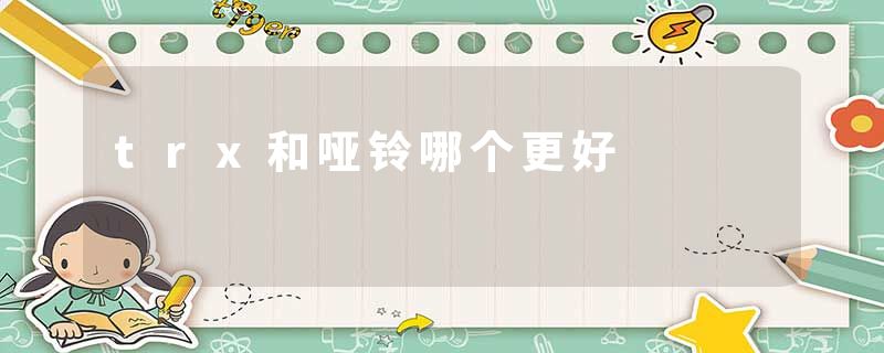 trx和哑铃哪个更好
