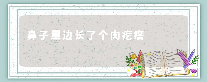 鼻子里边长了个肉疙瘩